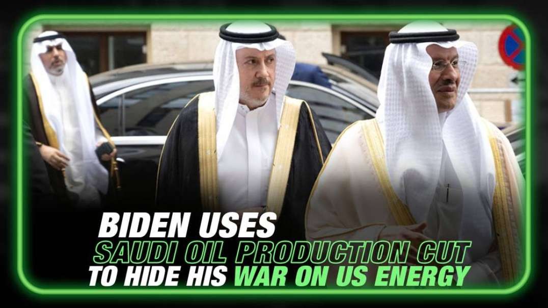 Biden Uses Saudi Oil Production Cut to Hide His War on American Energy