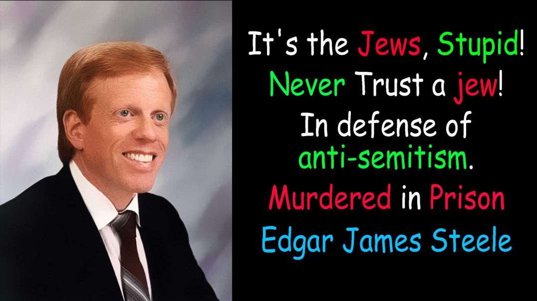 It's the Jews, Stupid! Never Trust A jew & more, by Edgar J Steele 2002 & MCP.mp4