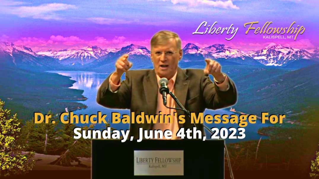 Sunday's Message - By Dr. Chuck Baldwin, Sunday, June 4th, 2023 (Message)