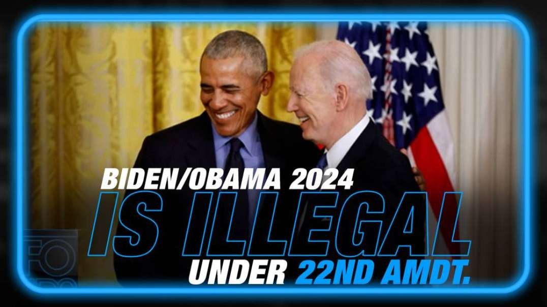 Biden Obama 2024 is Illegal Under 22nd Amdt.