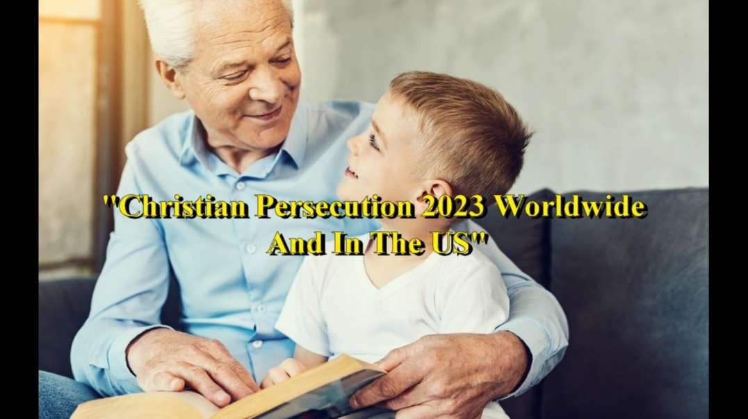 "Christian Persecution 2023 Worldwide And In The US"