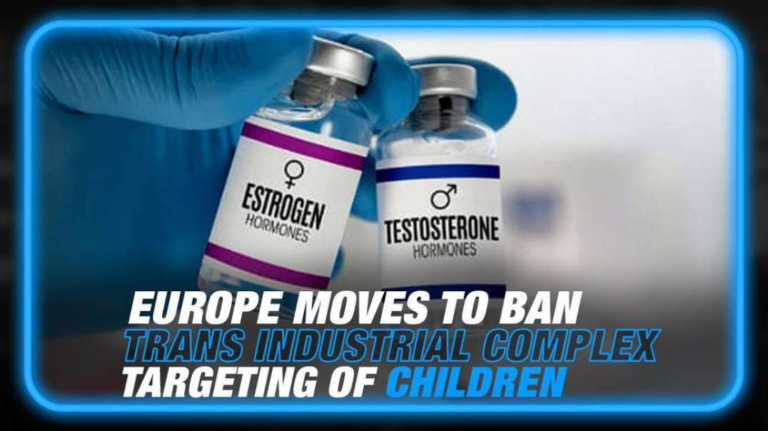 Europe Moves to Ban Trans Industrial Complex's Targeting of Children