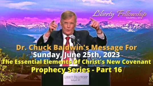 The Essential Elements Of Christ's New Covenant - By Dr. Chuck Baldwin, Sunday, June 25th, 2023 (Message)