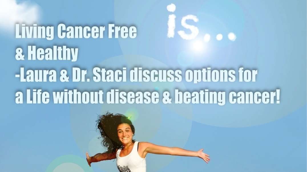 Happiness is Living Cancer Free & Healthy – Laura & Dr Staci discuss options for a Life Disease Free & Beating Cancer!