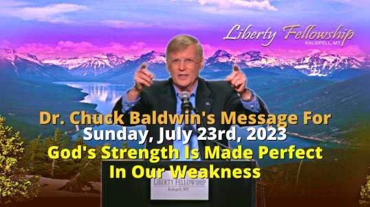 God's Strength Is Made Perfect In Our Weakness - By Dr. Chuck Baldwin, Sunday, July 23rd, 2023 (Message)
