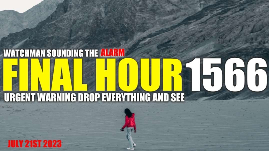 FINAL HOUR 1566 - URGENT WARNING DROP EVERYTHING AND SEE - WATCHMAN SOUNDING THE ALARM