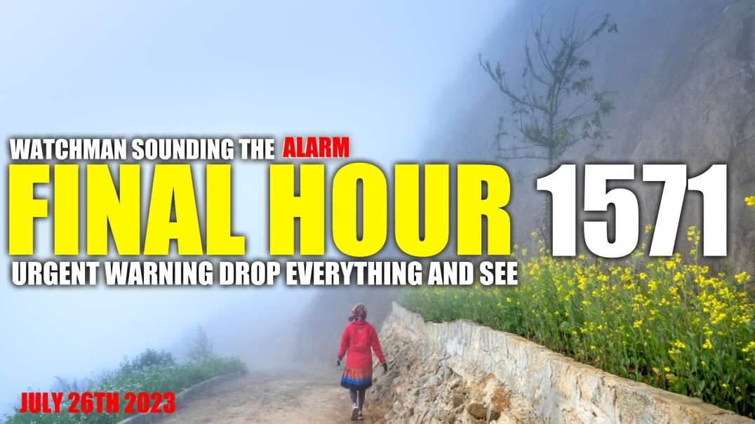 FINAL HOUR 1571 - URGENT WARNING DROP EVERYTHING AND SEE - WATCHMAN SOUNDING THE ALARM