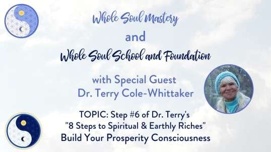 #51 Live Well Live Whole: Dr. Terry Cole Whittaker ~ Step #6 Building Your Prosperity Consciousness