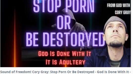 Sound of Freedom! Cory Gray: Stop Porn Or Be Destroyed - God Is Done With It - It Is Adultery