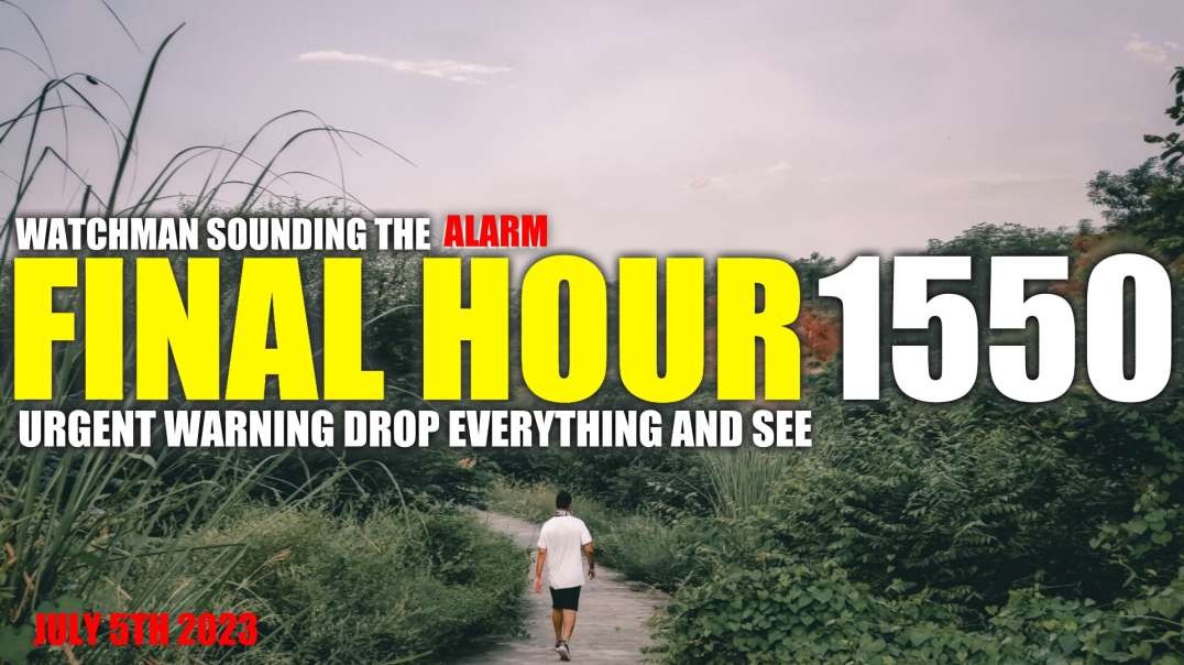 FINAL HOUR 1550 - URGENT WARNING DROP EVERYTHING AND SEE - WATCHMAN SOUNDING THE ALARM