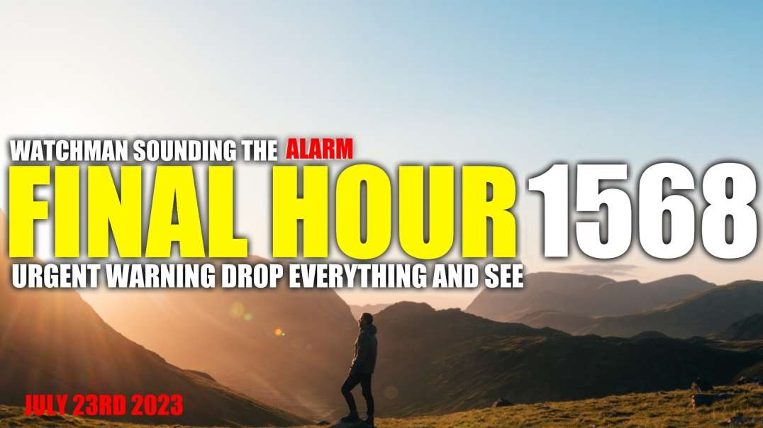 FINAL HOUR 1568 - URGENT WARNING DROP EVERYTHING AND SEE - WATCHMAN SOUNDING THE ALARM
