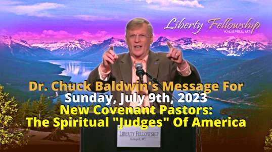 New Covenant Pastors: The Spiritual "Judges" Of America - By Dr. Chuck Baldwin, Sunday, July 9th, 2023 (Message)