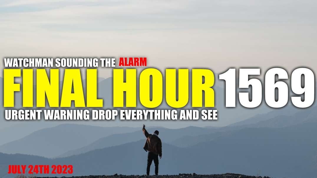 FINAL HOUR 1569 - URGENT WARNING DROP EVERYTHING AND SEE - WATCHMAN SOUNDING THE ALARM