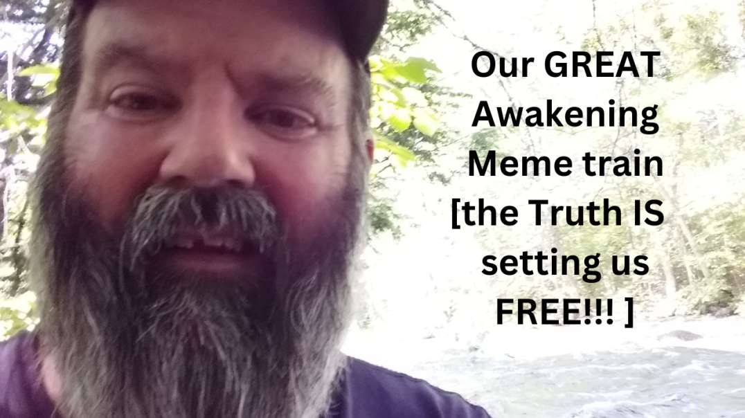 Our GREAT Awakening Meme train [the Truth IS setting us FREE!!! ]