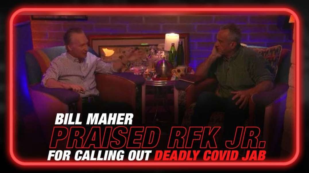 VIDEO- RFK Jr. Praised by Bill Maher for Calling Out Deadly Covid Jab