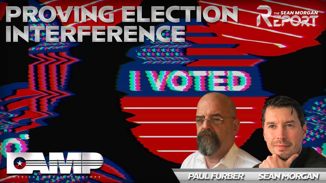 Proving Election Interference with Paul Furber | SEAN MORGAN REPORT Ep.8