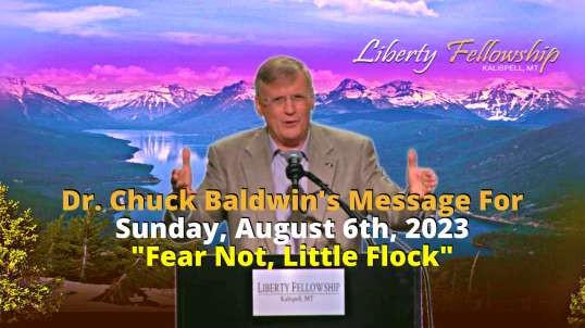 "Fear Not, Little Flock" - By Dr. Chuck Baldwin, Sunday, August 6th, 2023