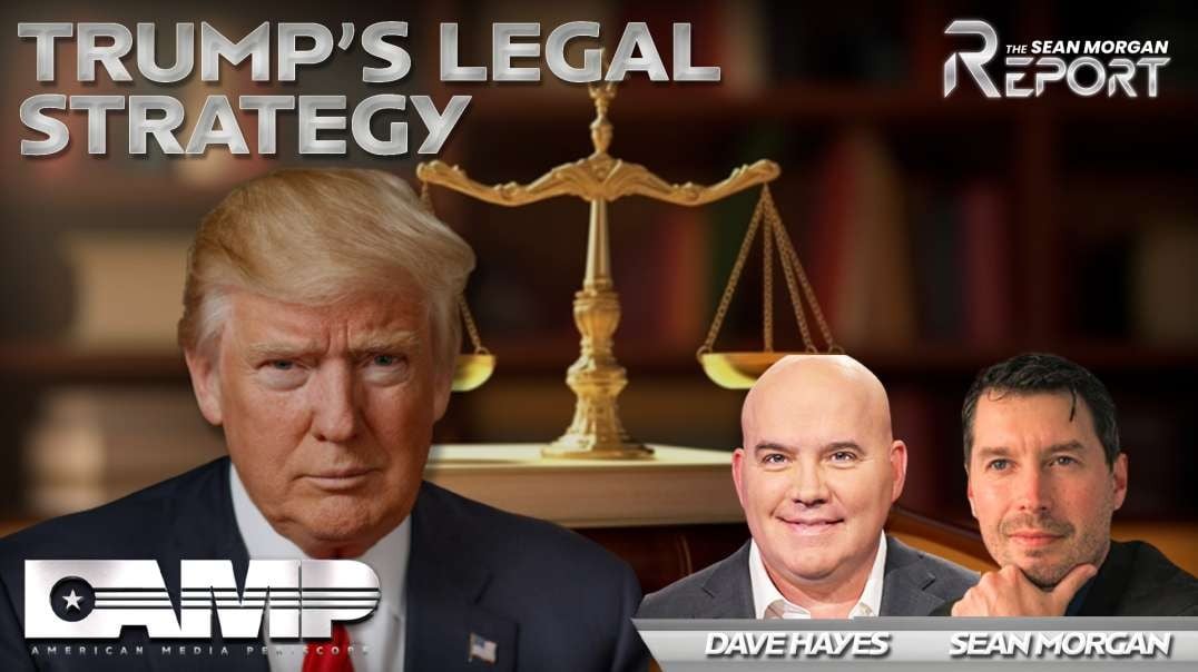 Trump's Legal Strategy with Dave Hayes | SEAN MORGAN REPORT Ep.9