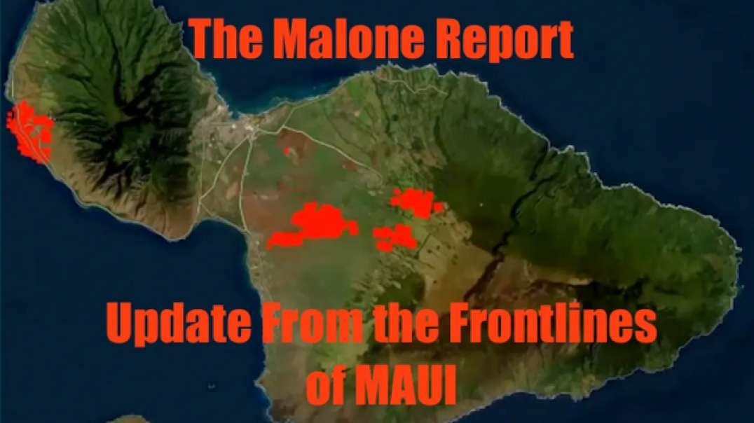 THE MALONE REPORT:  UPDATE FROM THE FRONTLINES OF MAUI