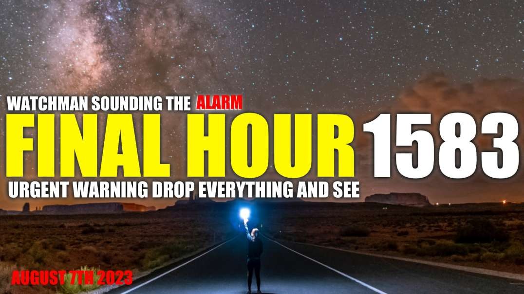 FINAL HOUR 1583 - URGENT WARNING DROP EVERYTHING AND SEE - WATCHMAN SOUNDING THE ALARM