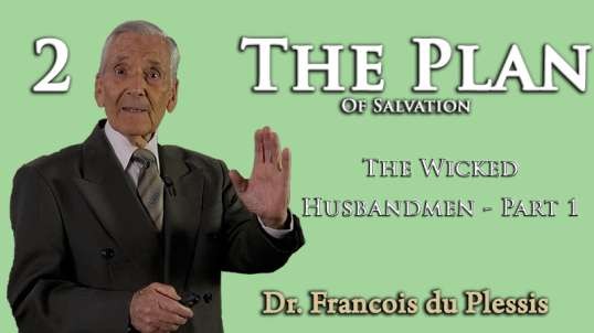 Dr. Francois du Plessis - The Plan Of Salvation - The Wicked Husbandman Part1