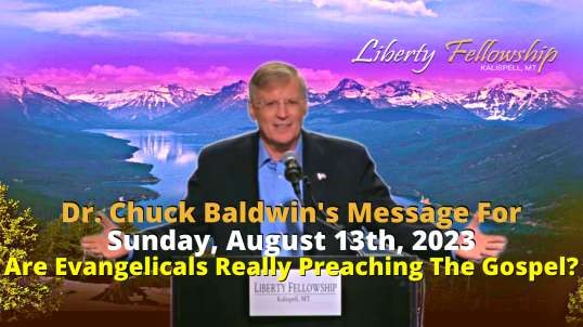 Are Evangelicals Really Preaching The Gospel? - By Dr. Chuck Baldwin, Sunday, August 13th, 2023