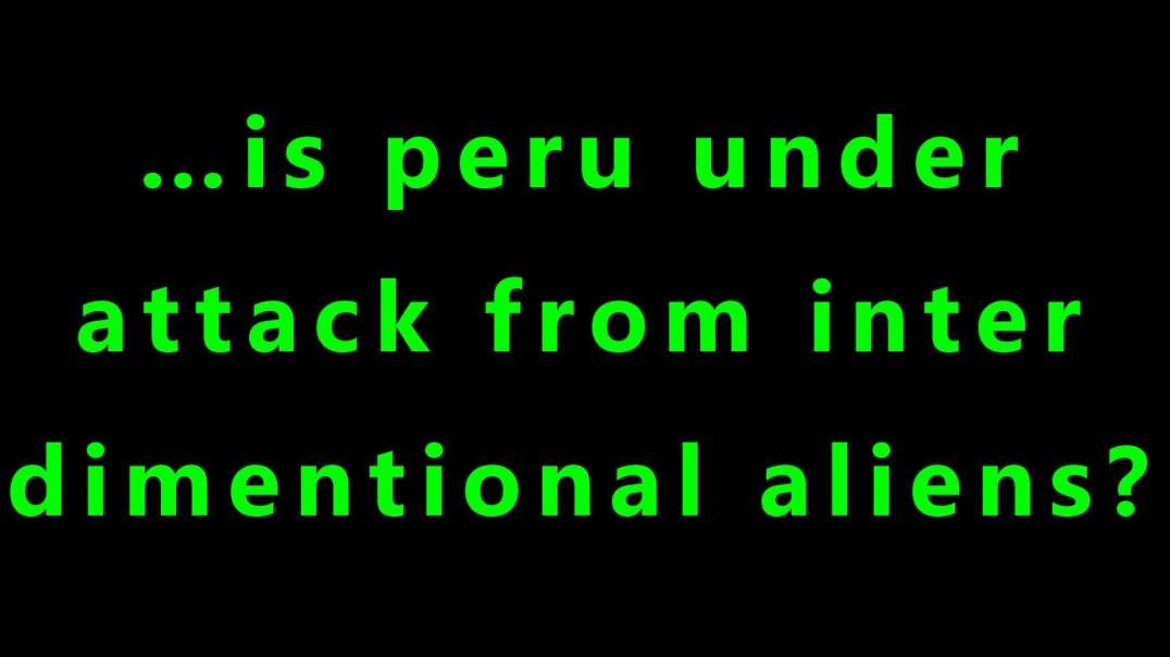 …peru is under attack from inter dimensional aliens?