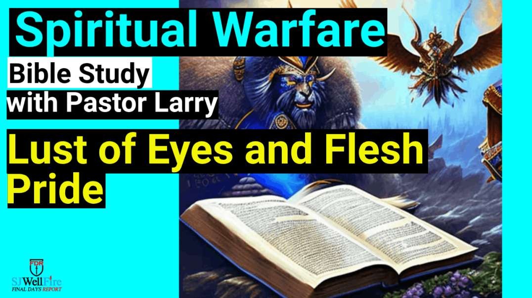 Lust of the eye / flesh and pride.   Spiritual Warfare with Pastor Larry Bible Study