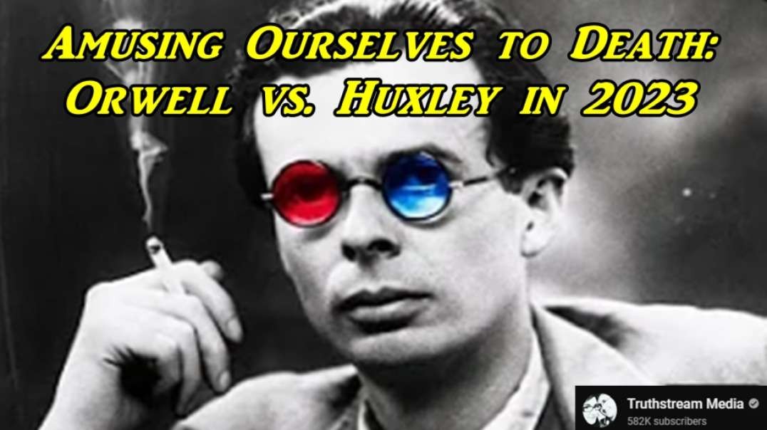 AMUSING OURSELVES TO DEATH: ORWELL VS. HUXLEY IN 2023 - Truthstream Media
