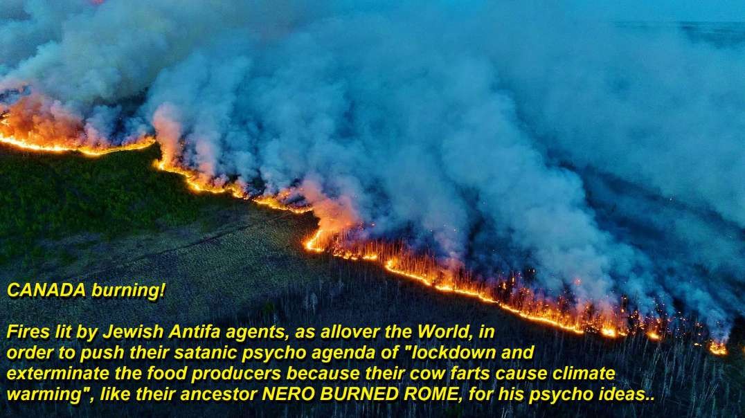 CANADA BURNING! Fires lit allover the world by anarchist jewish Antifa agents, soldiers of the talmudic W.E.F., to implement their criminal "climate agenda".