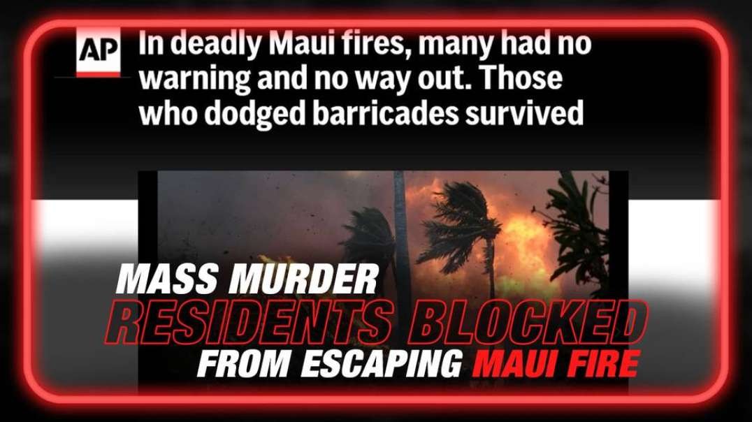 Hawaiians Murdered- AP Confirms Maui Police Blocked Desperarte Families from Escaping Lahaina Firestorm