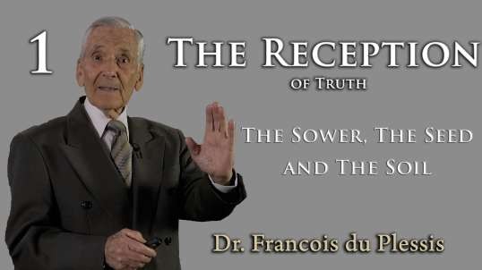 Dr. Francois du Plessis - The Reception of Truth - The Sower, The Seed, and The Soil: Part 1