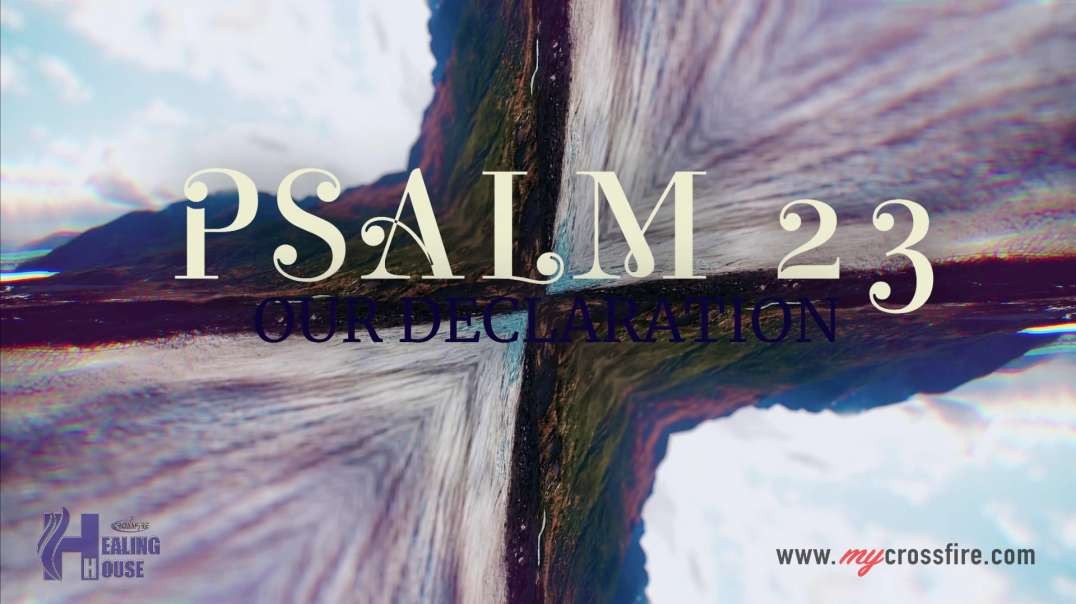Psalm 23 Our Declaration Part 3 (11 am Service) | Crossfire Healing House