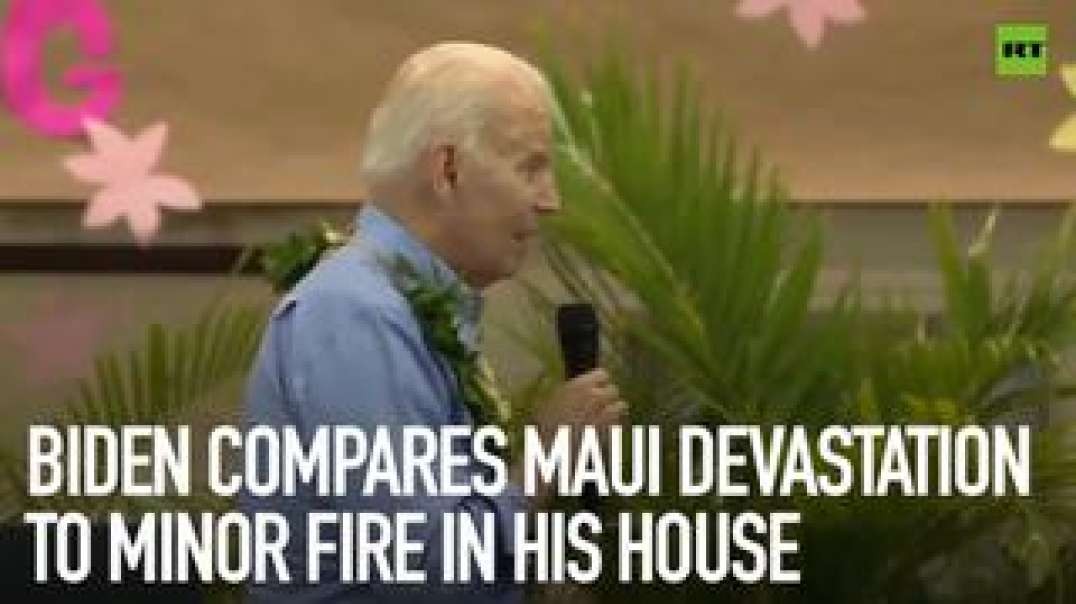 BUFFOON BIDEN COMPARES MAUI DEVASTATION TO MINOR FIRE IN HIS HOUSE