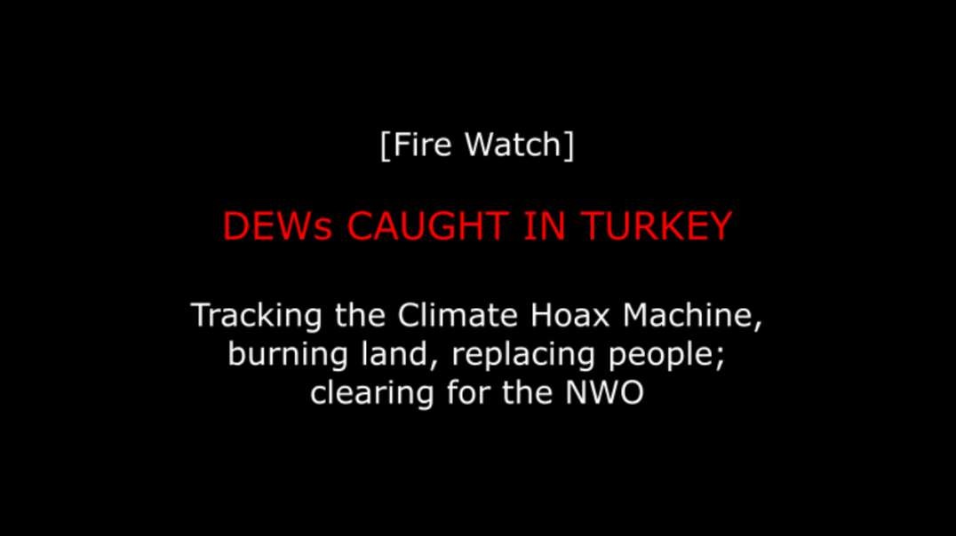 [Fire Watch] DEWs CAUGHT IN TURKEY