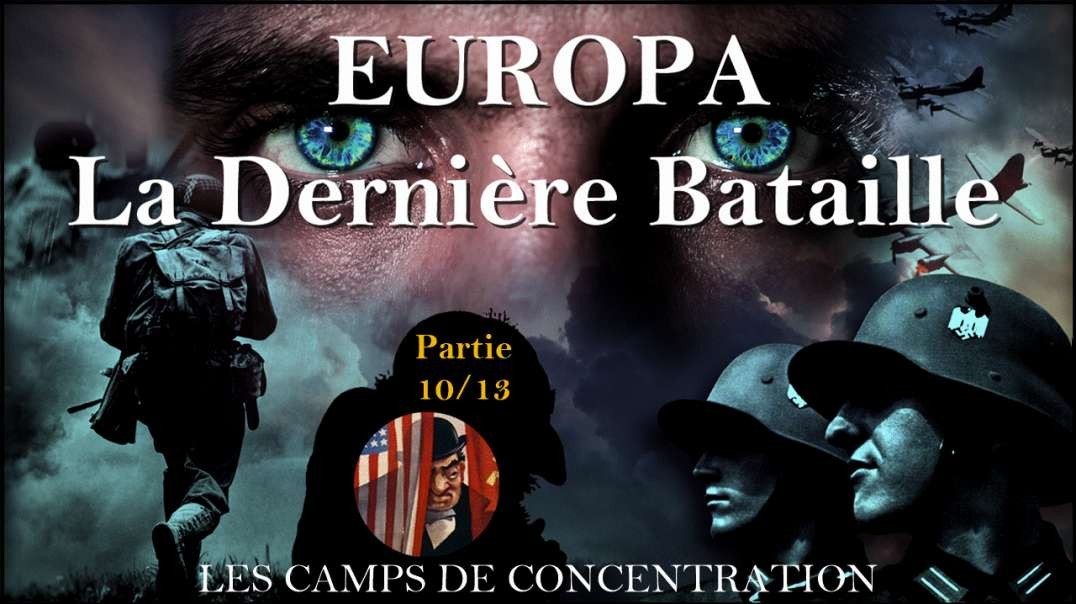 EUROPA 🔥 LA DERNIÈRE BATAILLE - Partie 10/13 « Les camps de concentration » [VOSTFR]✅Repost