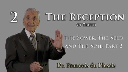 Dr. Francois du Plessis - The Reception of Truth - The Sower, The Seed, and The Soil: Part 2