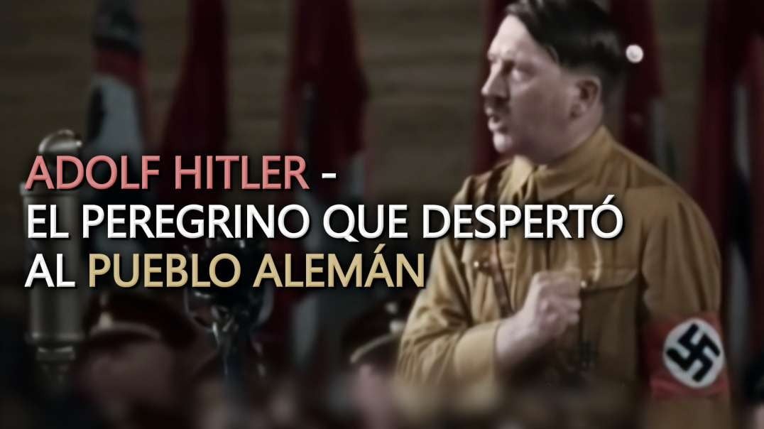 Adolf Hitler - El peregrino que despertó al pueblo Alemán