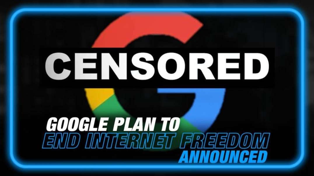 BREAKING- Google Announces Plan to End Internet Freedom