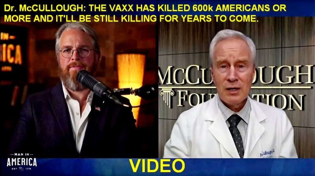 Dr McCullough- The Vaxx Has Killed 600k Americans or More and It'll be Still Killing for Years  to Come.mp4