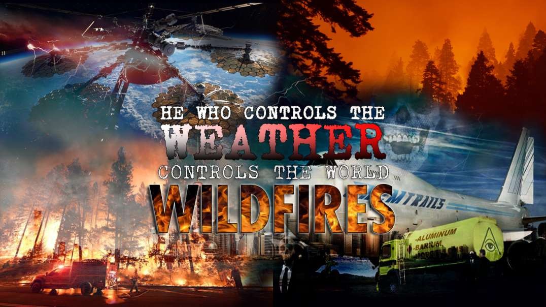 IT IS FINISHED Presents: He Who Controls The Weather Controls The World: The "WildFires" (Part Three)