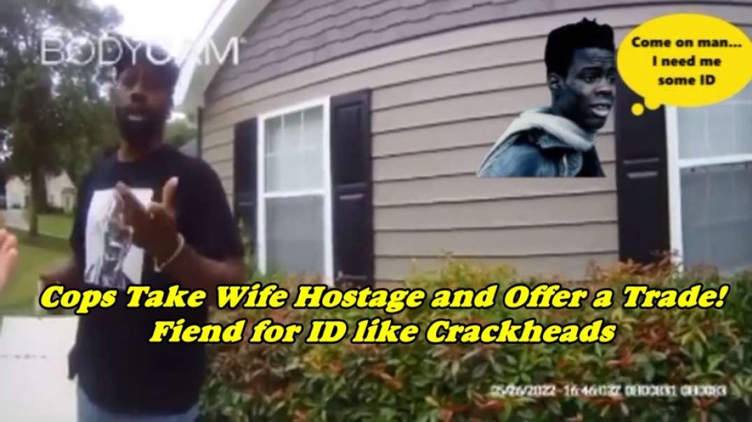 Cops Take Wife Hostage and Offer a Trade! Fiend for ID like Crackheads