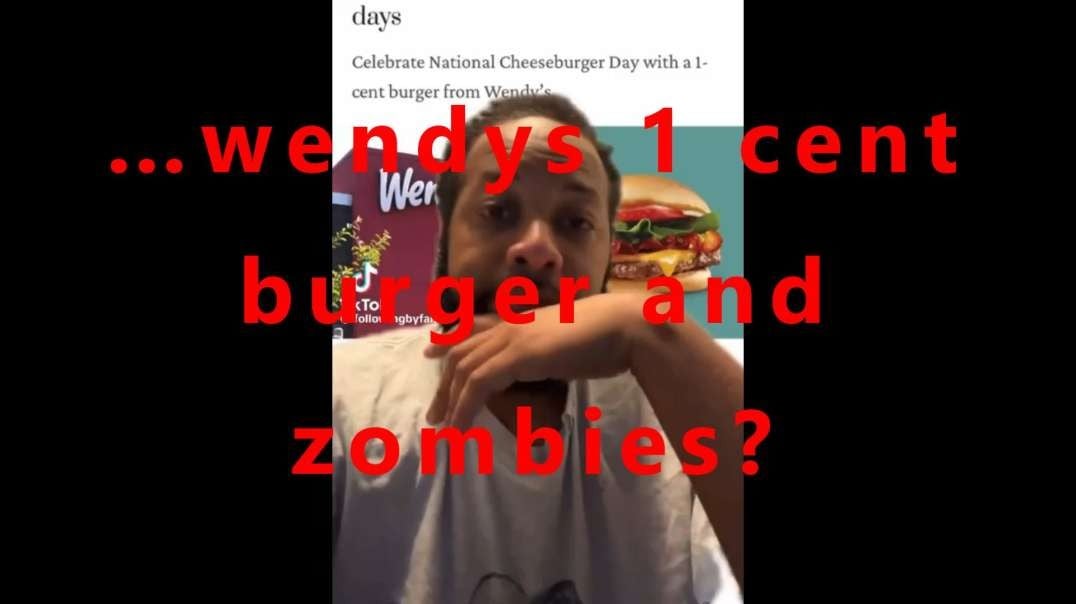 …wendys 1 cent burger and zombies?