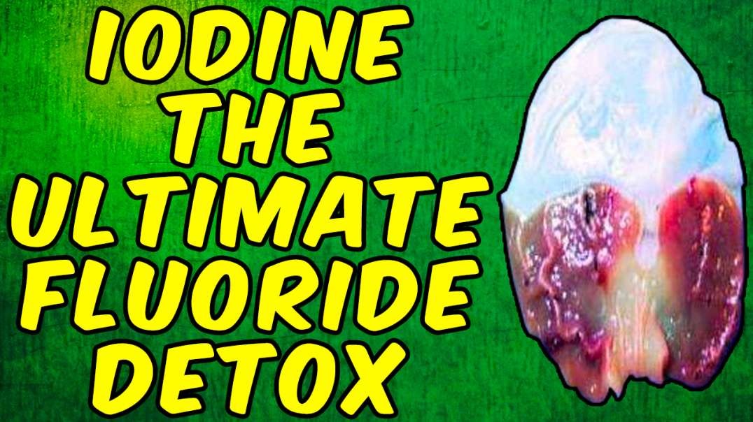 IODINE - THE ULTIMATE FLUORIDE DETOX!