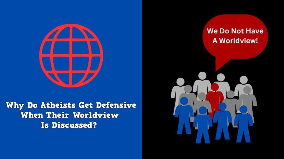 Why Do Atheists Get Defensive When Their Worldview Is Discussed?