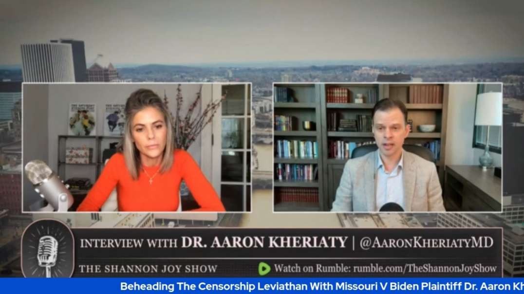 Beheading The Censorship Leviathan With Missouri V Biden Plaintiff Dr. Aaron Kheriaty, Shannon Joy