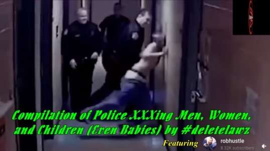 Compilation of Police XXXing Men, Woman, and Children (Even Babies) by DeleteLawz