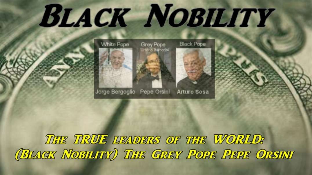 The Black Nobility - The TRUE leaders of the WORLD: The Grey Pope Pepe Orsini