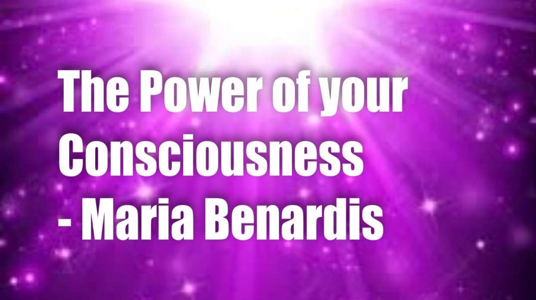 The Power of your Consciousness – Maria Benardis