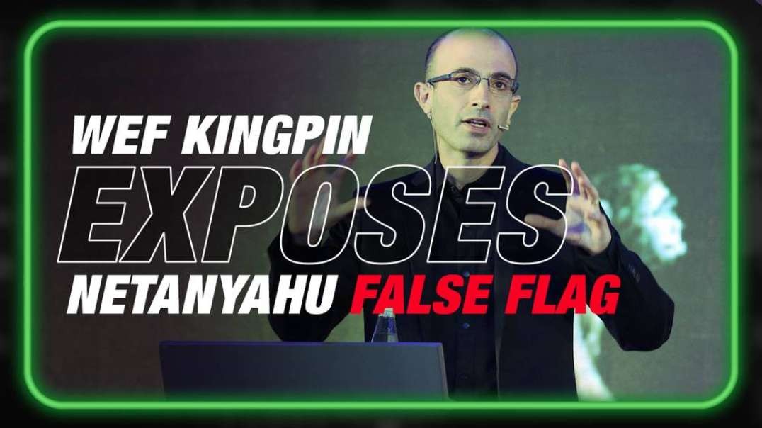 Must Watch Video- WEF Kingpin Yuval Noah Harari Exposes Netanyahu False Flag